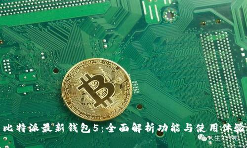 比特派最新钱包5：全面解析功能与使用体验