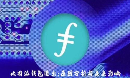 
比特派钱包退出：原因分析与未来影响