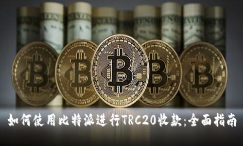 如何使用比特派进行TRC20收款：全面指南