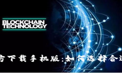 区块链浏览器官方下载手机版：如何选择合适的区块链浏览器