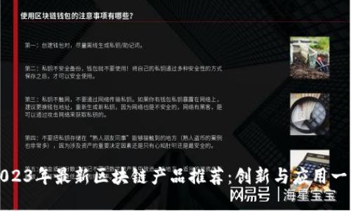 2023年最新区块链产品推荐：创新与应用一览