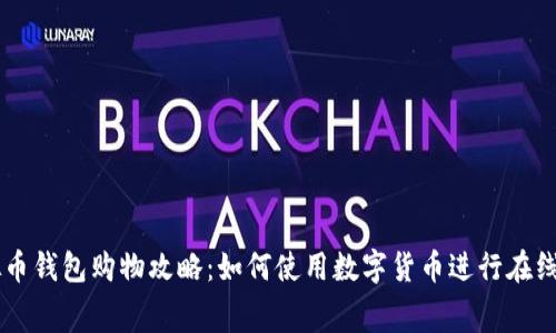 虚拟币钱包购物攻略：如何使用数字货币进行在线消费