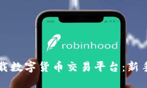 如何下载数字货币交易平台：新手全指南