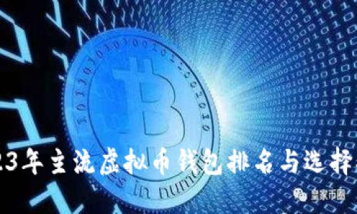 2023年主流虚拟币钱包排名与选择指南