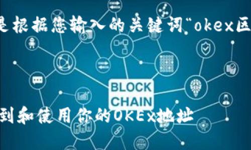 为了提供一个接近且的，以下是根据您输入的关键词“okex区块链地址是什么”生成的内容。



OKEx区块链地址详解：如何找到和使用你的OKEx地址