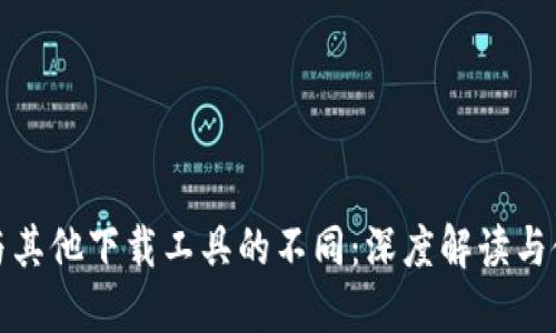 比特派与其他下载工具的不同：深度解读与使用攻略