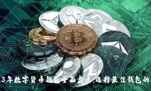:

2023年数字货币钱包全面盘点：选择最佳钱包的指南