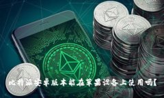 比特派安卓版本能在苹果