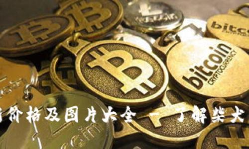 柴犬币最新价格及图片大全 - 了解柴犬币投资趋势