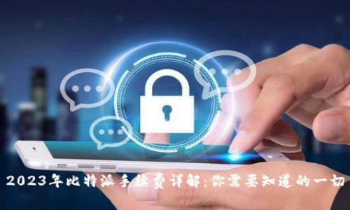 2023年比特派手续费详解：你需要知道的一切