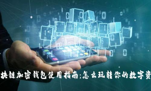 区块链加密钱包使用指南：怎么玩转你的数字资产