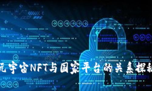 元宇宙NFT与国家平台的关系探秘