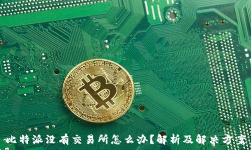   
比特派没有交易所怎么办？解析及解决方案