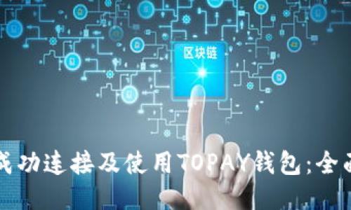 如何成功连接及使用TOPAY钱包：全面指南