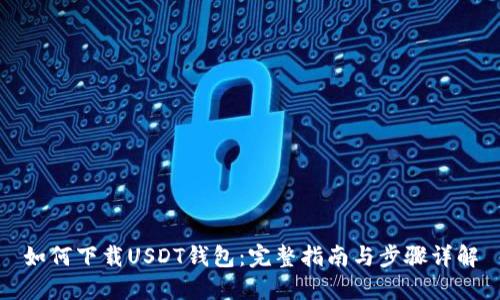 如何下载USDT钱包：完整指南与步骤详解