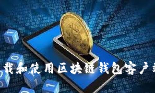 如何安全下载和使用区块链钱包客户端：详细指南