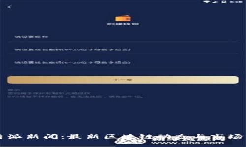 比特派新闻：最新区块链动态与市场分析