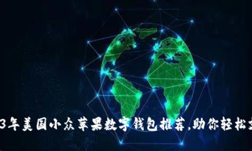 2023年美国小众苹果数字钱包推荐，助你轻松支付！