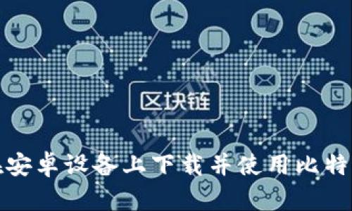 如何在安卓设备上下载并使用比特派软件
