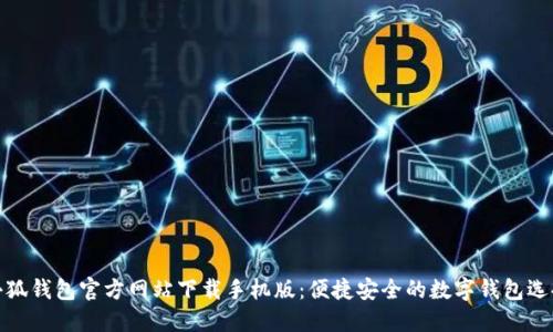 小狐钱包官方网站下载手机版：便捷安全的数字钱包选择