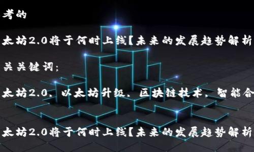 思考的

以太坊2.0将于何时上线？未来的发展趋势解析

相关关键词：

以太坊2.0, 以太坊升级, 区块链技术, 智能合约


以太坊2.0将于何时上线？未来的发展趋势解析