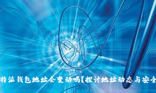 比特派钱包地址会变动吗？探讨地址动态与安全性