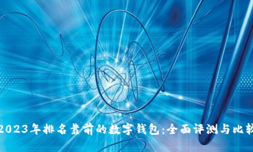 2023年排名靠前的数字钱包：全面评测与比较