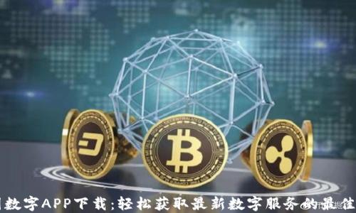 
中国数字APP下载：轻松获取最新数字服务的最佳方式