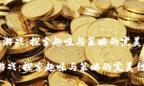 《波比游戏：探索趣味与策略的完美结合》

波比游戏：探索趣味与策略的完美结合