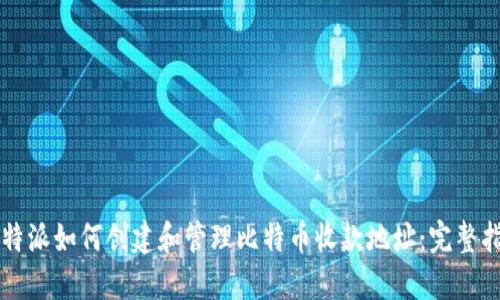 比特派如何创建和管理比特币收款地址：完整指南