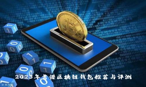 2023年靠谱区块链钱包推荐与评测
