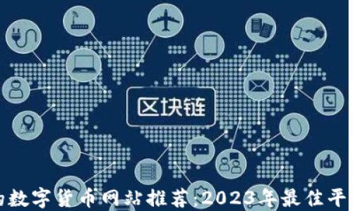 
最全的数字货币网站推荐：2023年最佳平台汇总