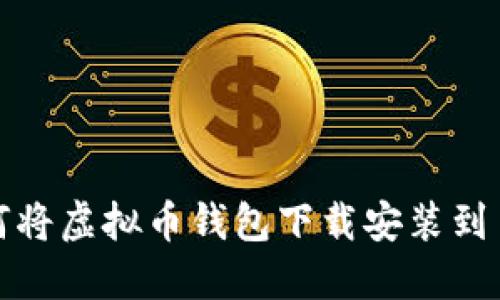 如何将虚拟币钱包下载安装到手机