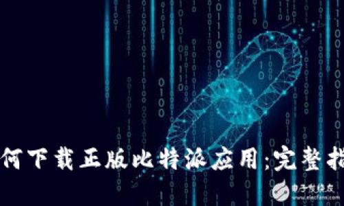 如何下载正版比特派应用：完整指南
