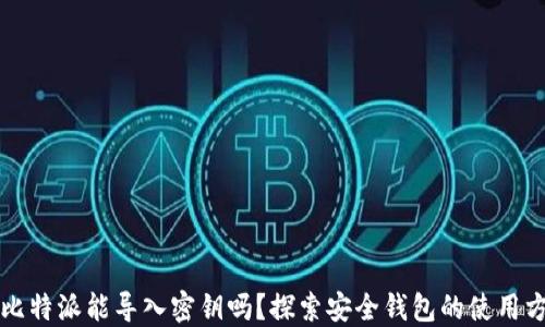 
  比特派能导入密钥吗？探索安全钱包的使用方法